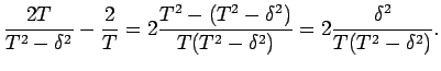 $\displaystyle \frac{2T}{T^2 - \delta^2} - \frac{2}{T} =
2 \frac{T^2 - (T^2 - \delta^2)}{T(T^2 - \delta^2)} =
2 \frac{\delta^2}{T(T^2 - \delta^2)} .
$
