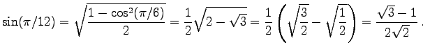 $\displaystyle \sin(\pi/12)=\sqrt{\frac{1-\cos^2(\pi/6)}{2}}=
\frac{1}{2}\sqrt{...
...eft(\sqrt{\frac 3
2}-\sqrt{\frac 1 2}\right)=\frac{\sqrt{3}-1}{2\sqrt{2}} .
$