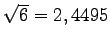 $ \sqrt{6}=2,4495$