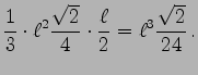 $\displaystyle \frac 1 3 \cdot\ell^2\frac{\sqrt{2}}{4}\cdot\frac{\ell}{2} =
\ell^3\frac{\sqrt{2}}{24}\,.
$