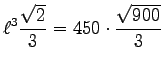 $\displaystyle \ell^3\frac{\sqrt{2}}{3} = 450\cdot\frac{\sqrt{900}}{3}$